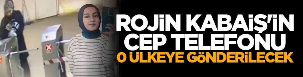 Rojin Kabaiş’in cep telefonu o ülkeye gönderilecek